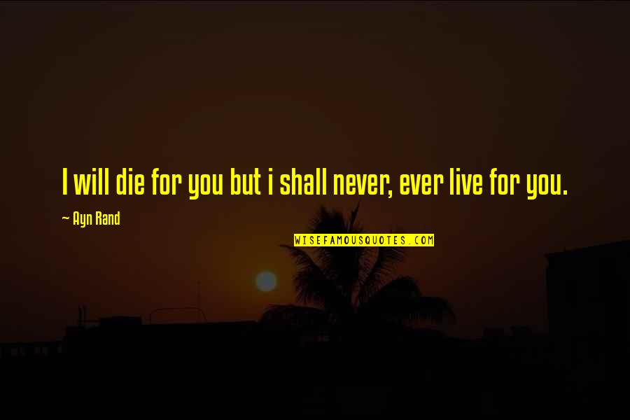 Nult Poledn K Quotes By Ayn Rand: I will die for you but i shall