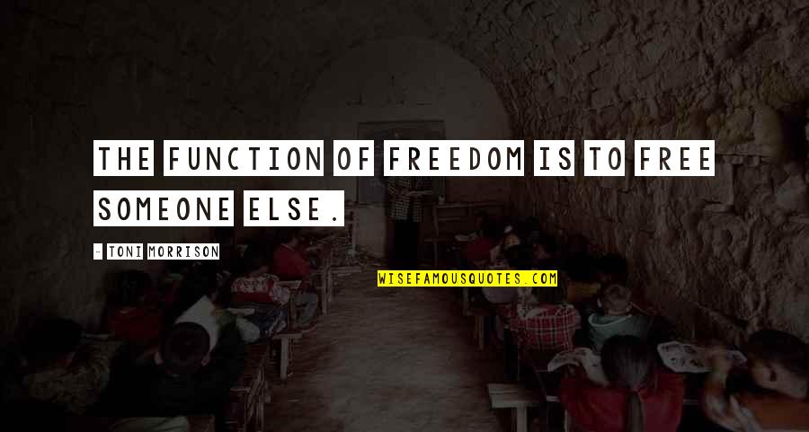 Numajiri Akira Quotes By Toni Morrison: The function of freedom is to free someone Numajiri Akira Quotes By Toni Morrison: The function of freedom is to free someone