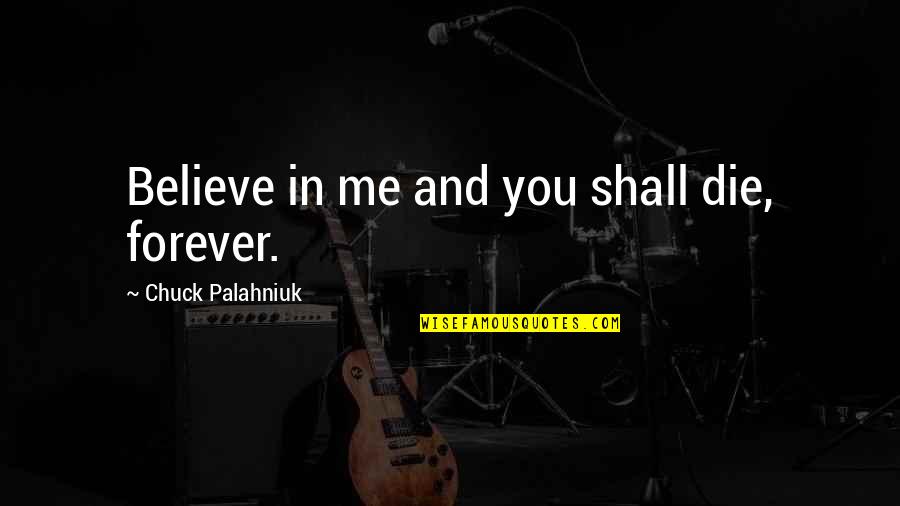 Numantia Quotes By Chuck Palahniuk: Believe in me and you shall die, forever. Numantia Quotes By Chuck Palahniuk: Believe in me and you shall die, forever.