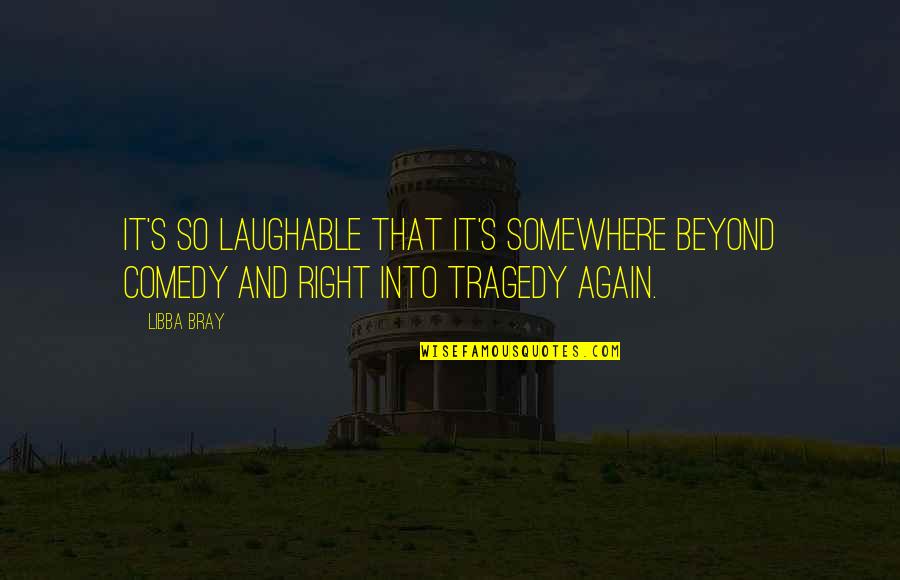Numantia Quotes By Libba Bray: It's so laughable that it's somewhere beyond comedy