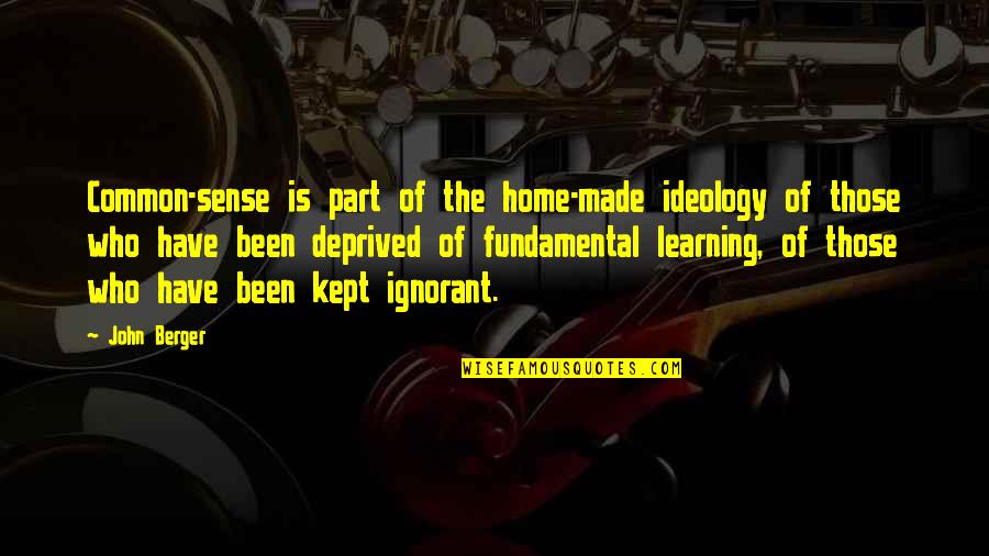 Numb Heart Quotes By John Berger: Common-sense is part of the home-made ideology of Numb Heart Quotes By John Berger: Common-sense is part of the home-made ideology of