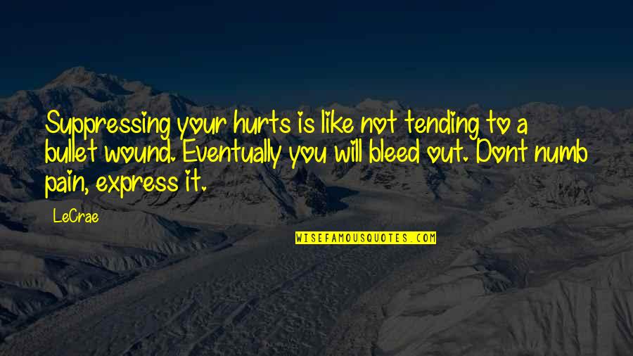 Numb Quotes By LeCrae: Suppressing your hurts is like not tending to