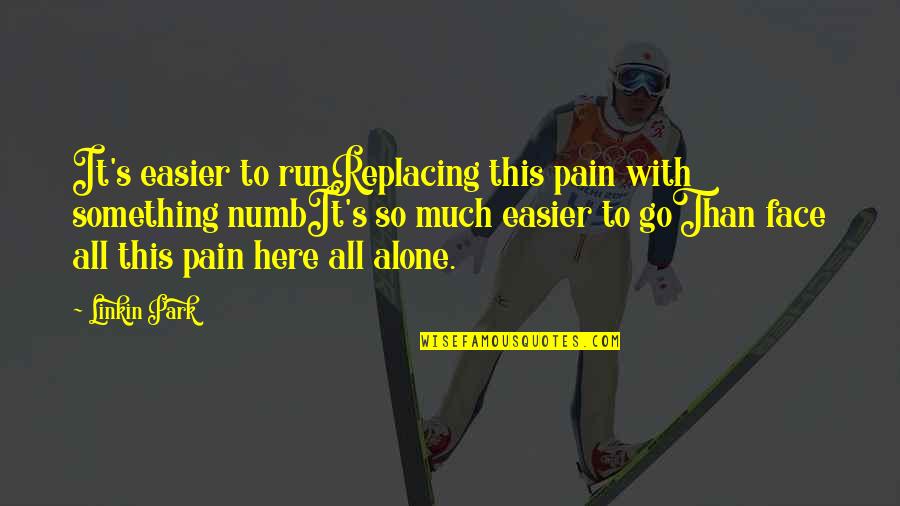 Numb Quotes By Linkin Park: It's easier to runReplacing this pain with something