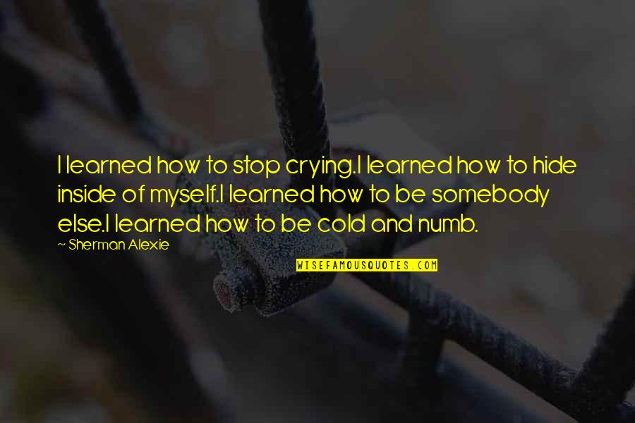 Numb Quotes By Sherman Alexie: I learned how to stop crying.I learned how