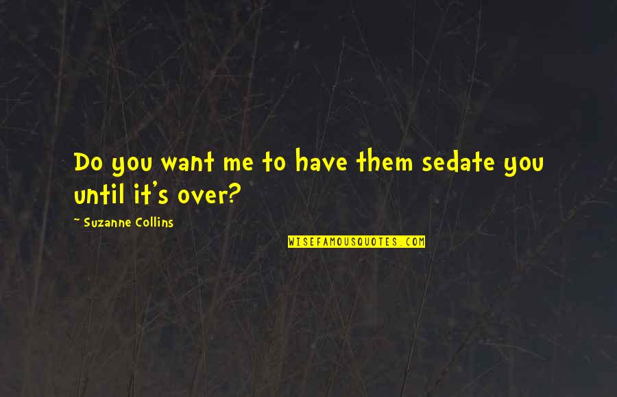 Numb Quotes By Suzanne Collins: Do you want me to have them sedate