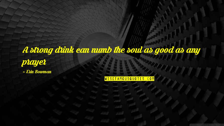 Numb Soul Quotes By Erin Bowman: A strong drink can numb the soul as
