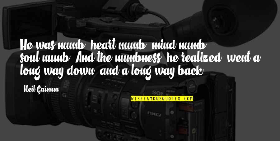 Numb Soul Quotes By Neil Gaiman: He was numb: heart-numb, mind-numb, soul-numb. And the Numb Soul Quotes By Neil Gaiman: He was numb: heart-numb, mind-numb, soul-numb. And the