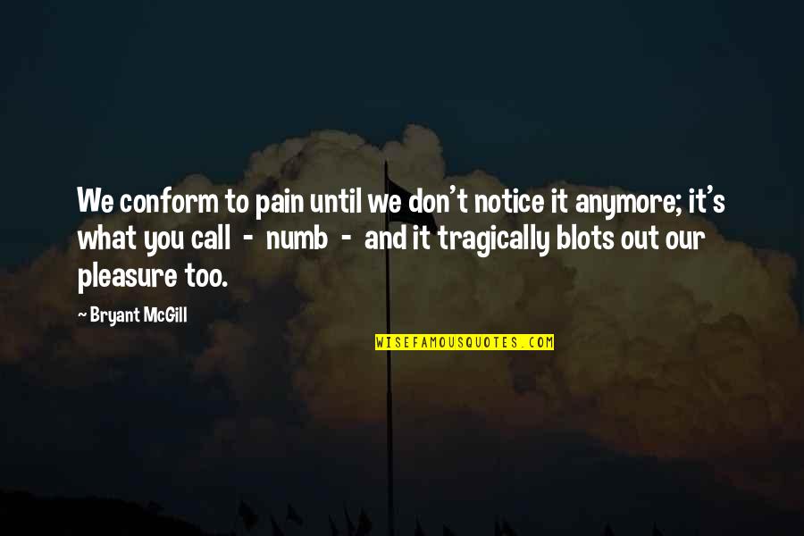 Numb To Pain Quotes By Bryant McGill: We conform to pain until we don't notice