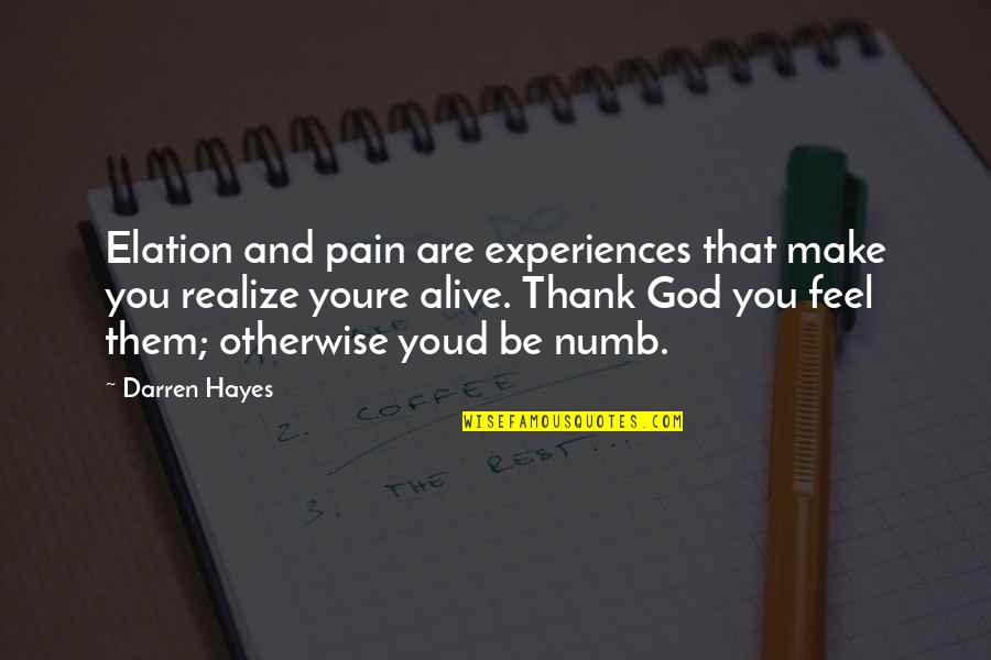 Numb To Pain Quotes By Darren Hayes: Elation and pain are experiences that make you Numb To Pain Quotes By Darren Hayes: Elation and pain are experiences that make you