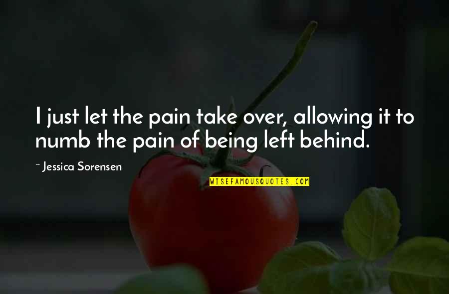 Numb To Pain Quotes By Jessica Sorensen: I just let the pain take over, allowing Numb To Pain Quotes By Jessica Sorensen: I just let the pain take over, allowing