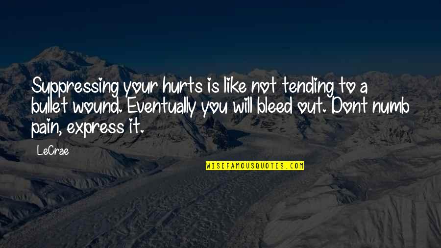 Numb To Pain Quotes By LeCrae: Suppressing your hurts is like not tending to Numb To Pain Quotes By LeCrae: Suppressing your hurts is like not tending to