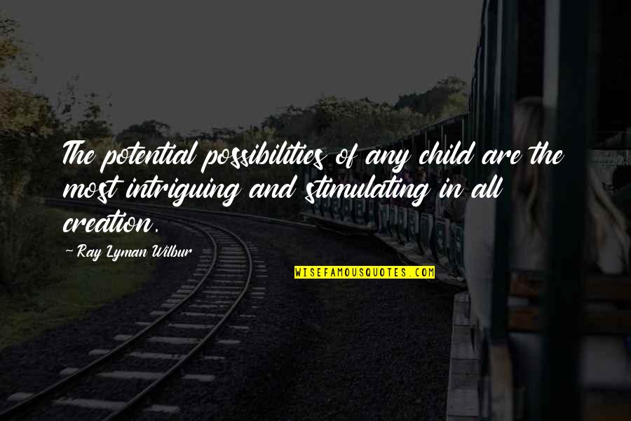 Numb To Pain Quotes By Ray Lyman Wilbur: The potential possibilities of any child are the Numb To Pain Quotes By Ray Lyman Wilbur: The potential possibilities of any child are the
