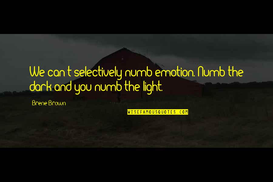 Numb'd Quotes By Brene Brown: We can't selectively numb emotion. Numb the dark