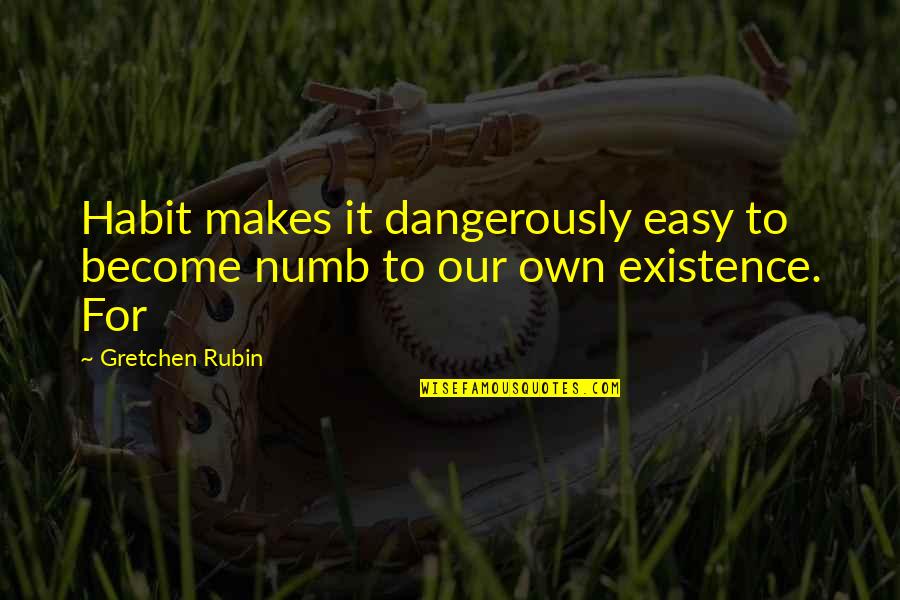 Numb'd Quotes By Gretchen Rubin: Habit makes it dangerously easy to become numb