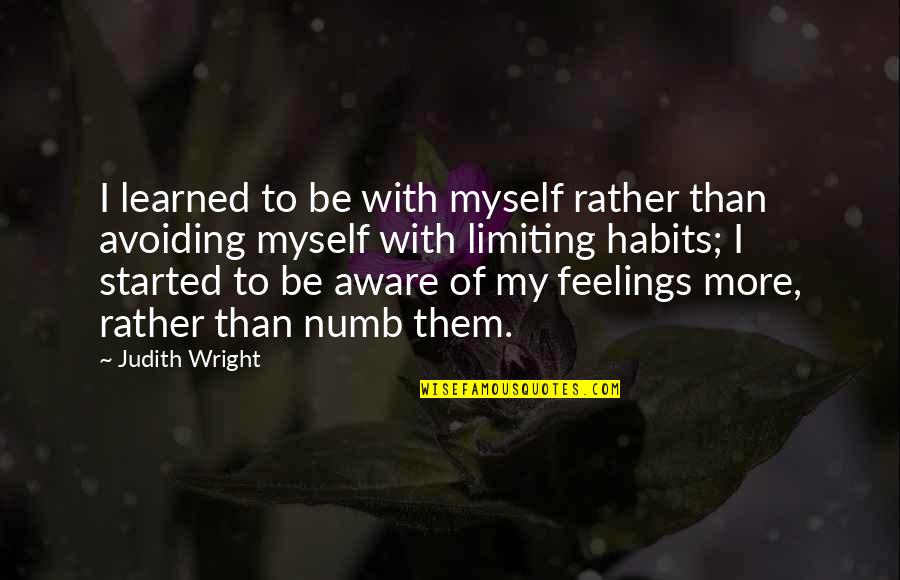 Numb'd Quotes By Judith Wright: I learned to be with myself rather than