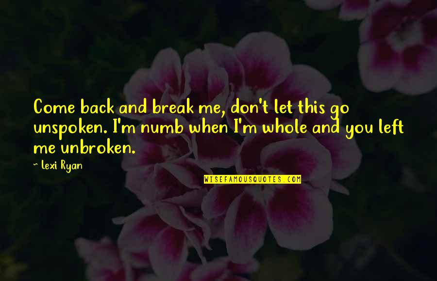 Numb'd Quotes By Lexi Ryan: Come back and break me, don't let this