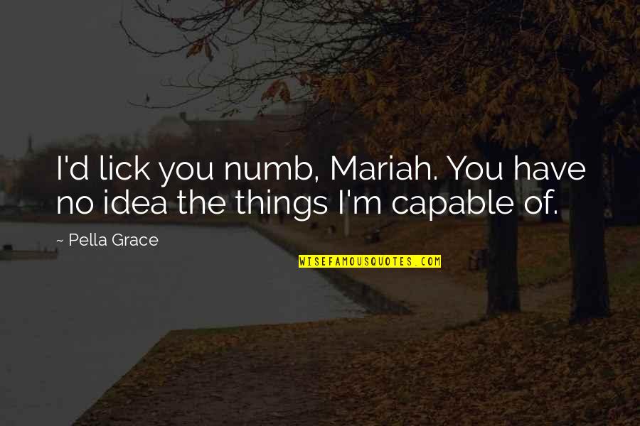 Numb'd Quotes By Pella Grace: I'd lick you numb, Mariah. You have no