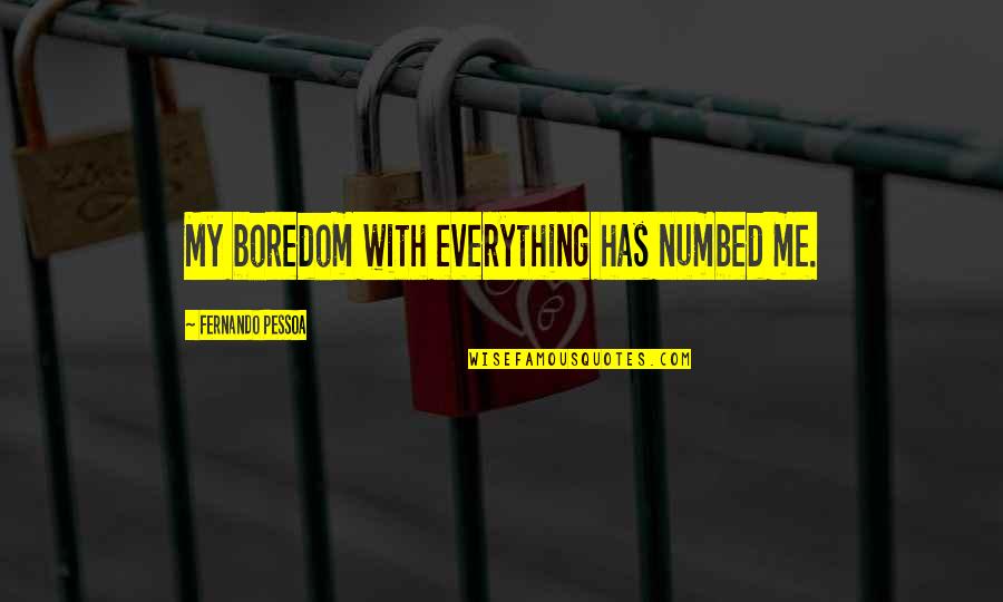 Numbed Quotes By Fernando Pessoa: My boredom with everything has numbed me.