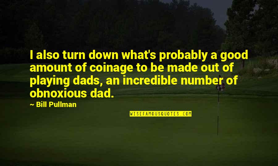 Number 1 Dad Quotes By Bill Pullman: I also turn down what's probably a good