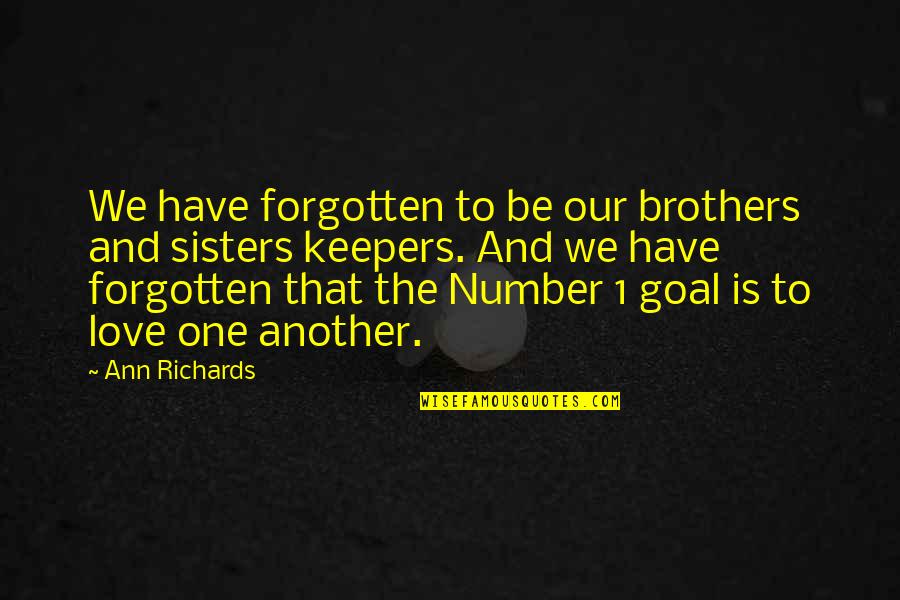 Number 1 Love Quotes By Ann Richards: We have forgotten to be our brothers and Number 1 Love Quotes By Ann Richards: We have forgotten to be our brothers and