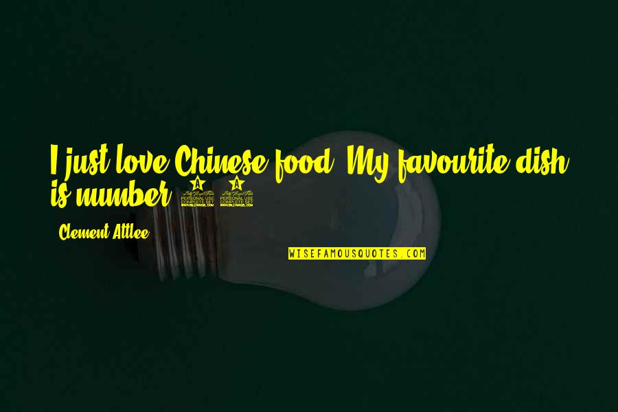 Number 1 Love Quotes By Clement Attlee: I just love Chinese food. My favourite dish Number 1 Love Quotes By Clement Attlee: I just love Chinese food. My favourite dish