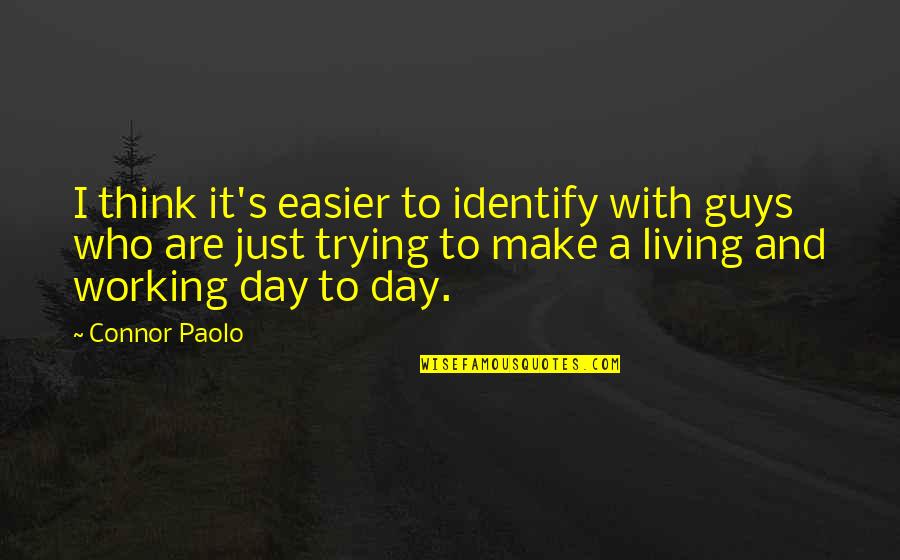 Number 1 Motivational Quotes By Connor Paolo: I think it's easier to identify with guys Number 1 Motivational Quotes By Connor Paolo: I think it's easier to identify with guys