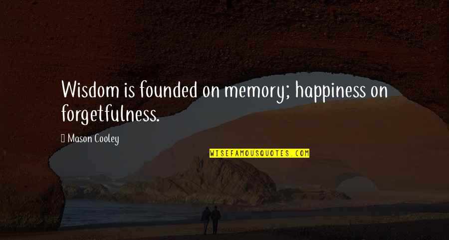 Number 1 Motivational Quotes By Mason Cooley: Wisdom is founded on memory; happiness on forgetfulness. Number 1 Motivational Quotes By Mason Cooley: Wisdom is founded on memory; happiness on forgetfulness.