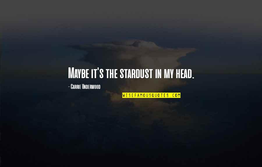 Number 100 Quotes By Carrie Underwood: Maybe it's the stardust in my head. Number 100 Quotes By Carrie Underwood: Maybe it's the stardust in my head.