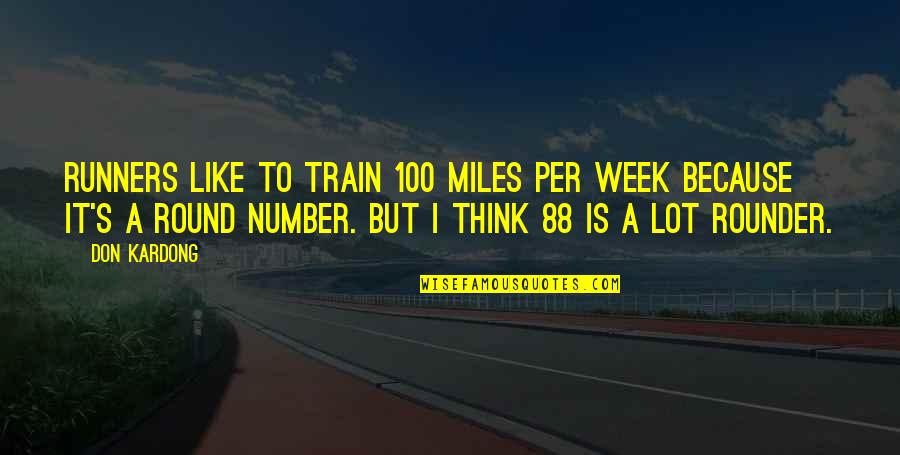 Number 100 Quotes By Don Kardong: Runners like to train 100 miles per week