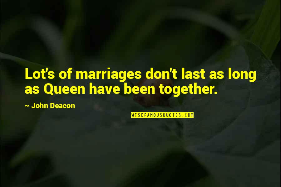 Number 12 Looks Just Like You Quotes By John Deacon: Lot's of marriages don't last as long as