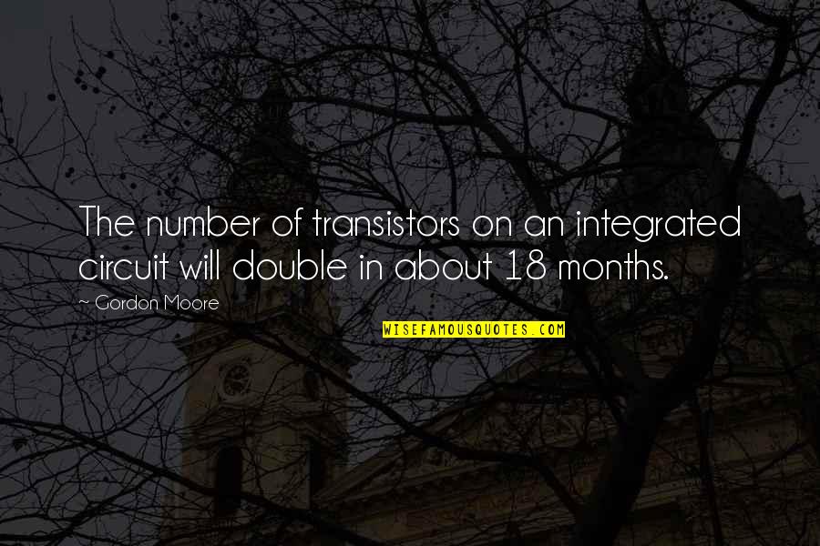 Number 18 Quotes By Gordon Moore: The number of transistors on an integrated circuit