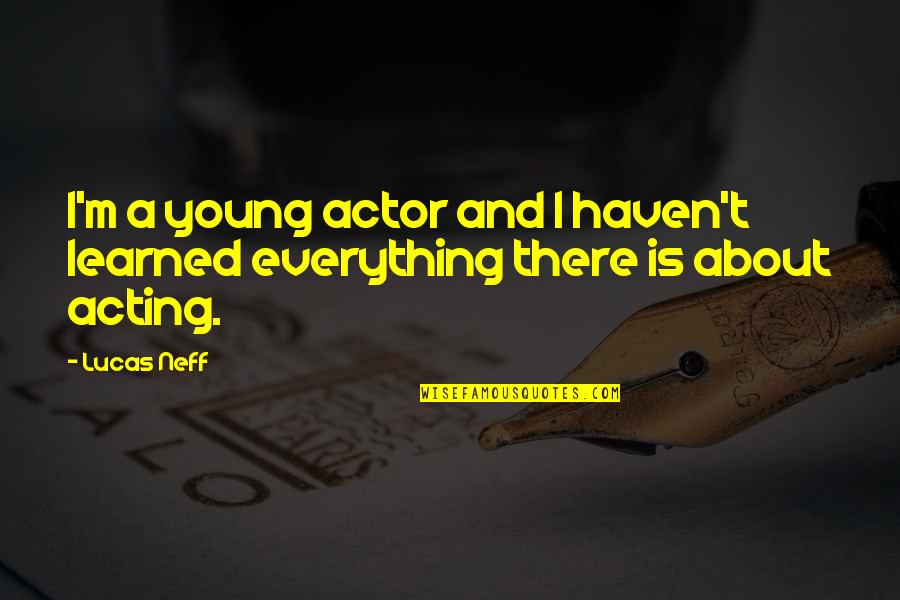 Number 24 Quotes By Lucas Neff: I'm a young actor and I haven't learned