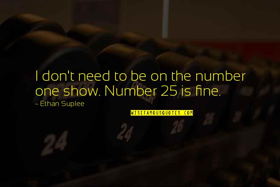 Number 25 Quotes By Ethan Suplee: I don't need to be on the number