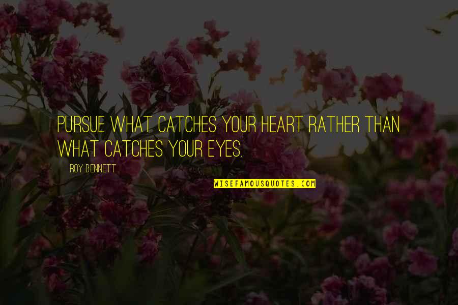 Number 26 Quotes By Roy Bennett: Pursue what catches your heart rather than what