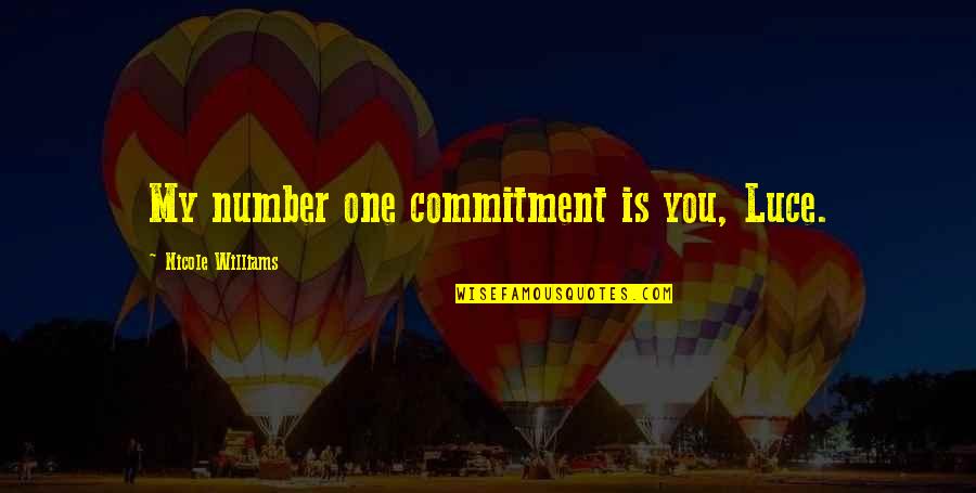 Number 3 Quotes By Nicole Williams: My number one commitment is you, Luce. Number 3 Quotes By Nicole Williams: My number one commitment is you, Luce.