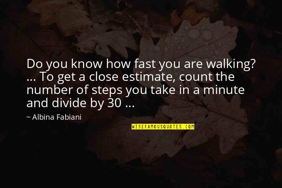 Number 30 Quotes By Albina Fabiani: Do you know how fast you are walking?