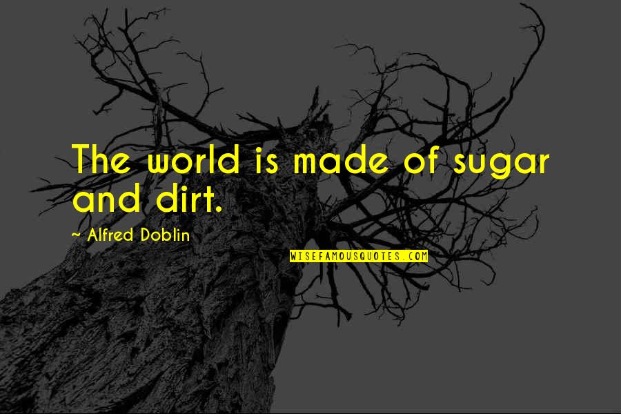 Number 9 Dream Quotes By Alfred Doblin: The world is made of sugar and dirt.