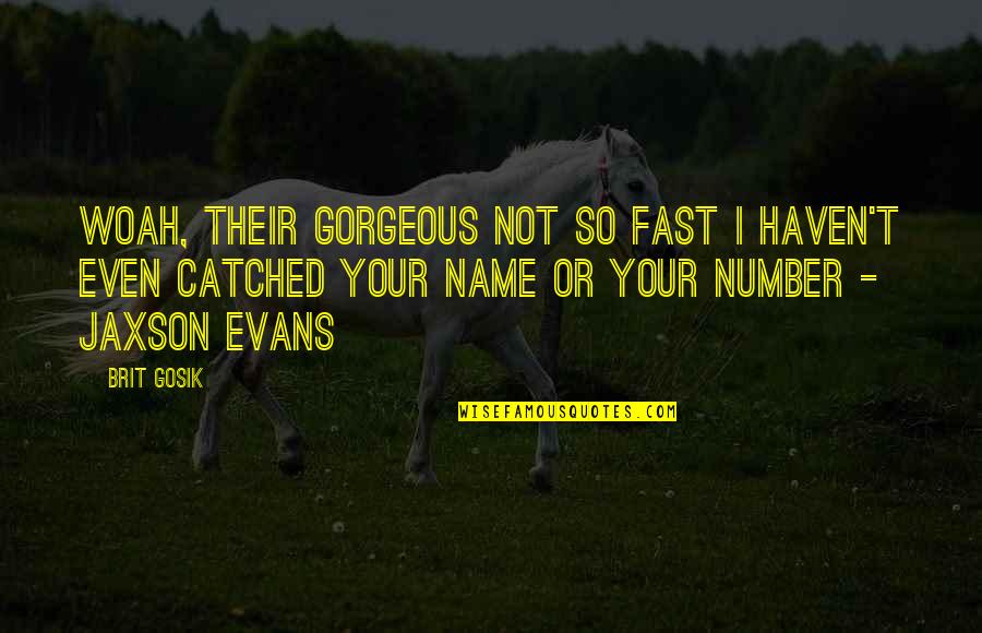 Number 9 Quotes By Brit Gosik: Woah, their gorgeous not so fast I haven't