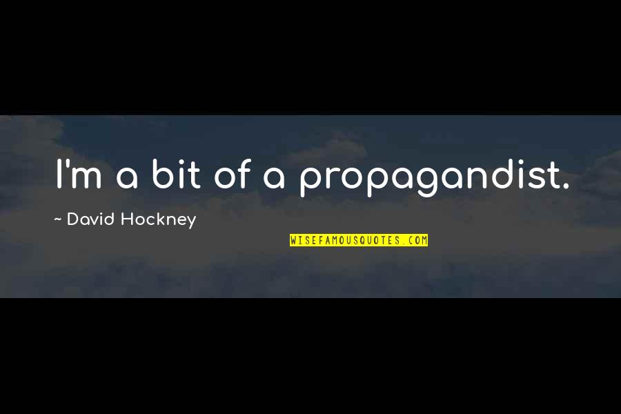 Number Based Quotes By David Hockney: I'm a bit of a propagandist.
