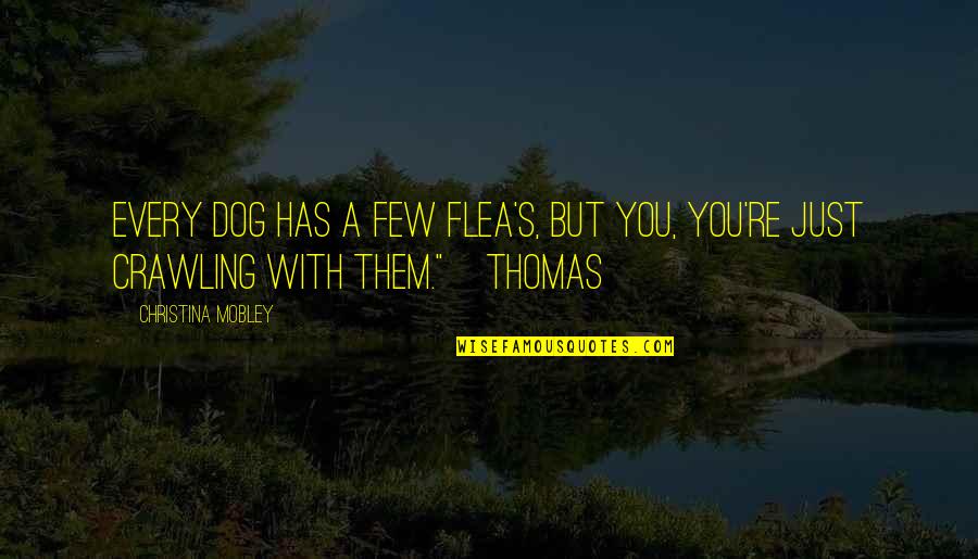 Number Eight Quotes By Christina Mobley: Every dog has a few flea's, but you,