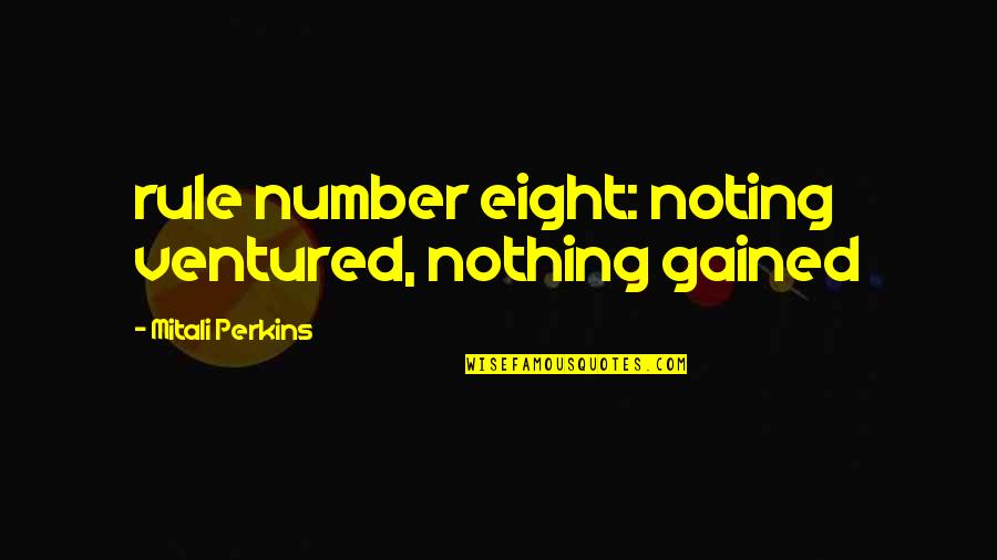 Number Eight Quotes By Mitali Perkins: rule number eight: noting ventured, nothing gained