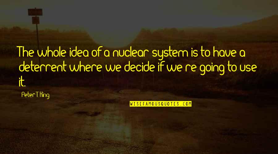 Number Eight Quotes By Peter T. King: The whole idea of a nuclear system is