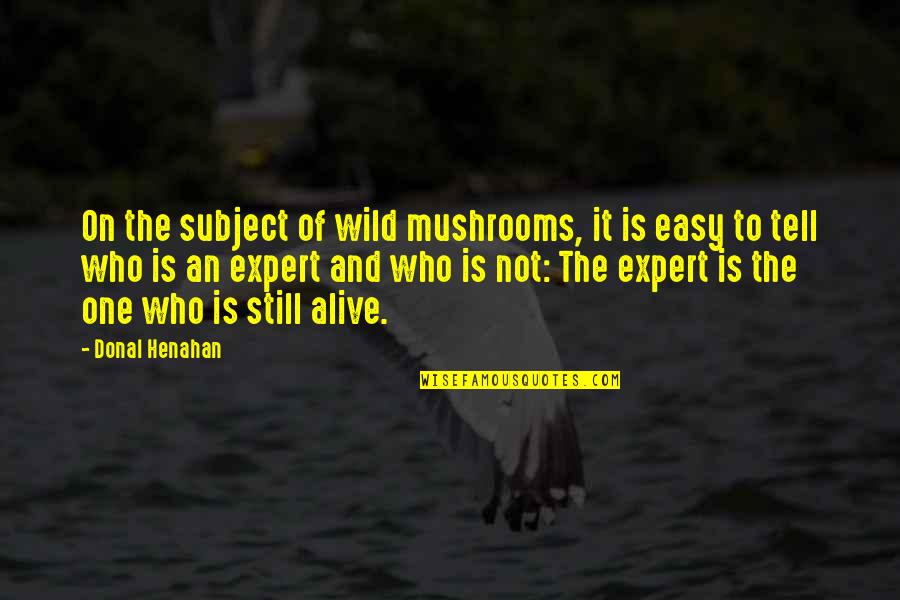 Number Eleven Quotes By Donal Henahan: On the subject of wild mushrooms, it is