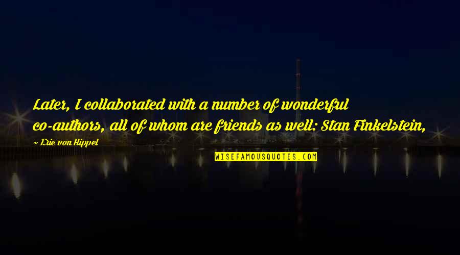 Number Of Friends Quotes By Eric Von Hippel: Later, I collaborated with a number of wonderful Number Of Friends Quotes By Eric Von Hippel: Later, I collaborated with a number of wonderful