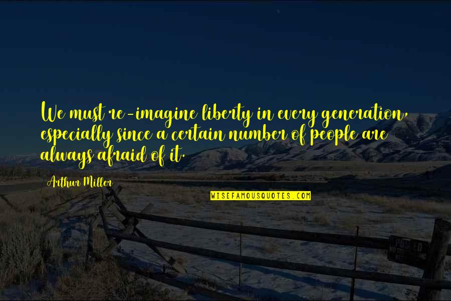 Number Of Quotes By Arthur Miller: We must re-imagine liberty in every generation, especially