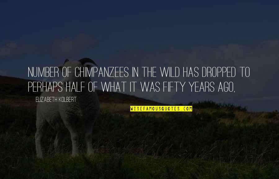 Number Of Years Quotes By Elizabeth Kolbert: Number of chimpanzees in the wild has dropped