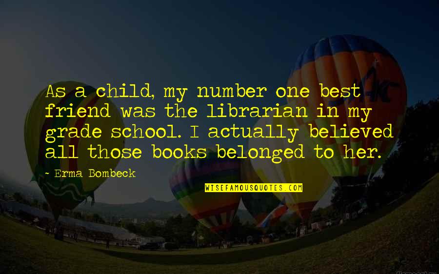 Number One Best Friend Quotes By Erma Bombeck: As a child, my number one best friend