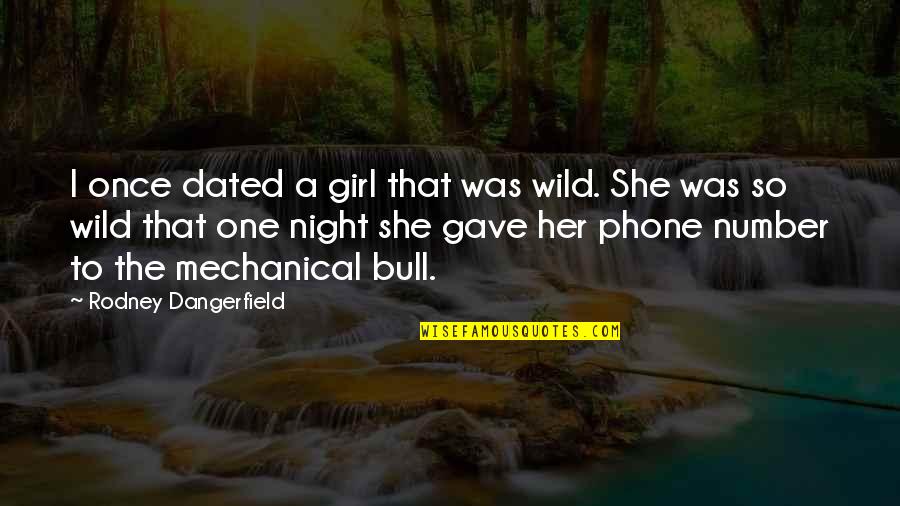 Number One Girl Quotes By Rodney Dangerfield: I once dated a girl that was wild.