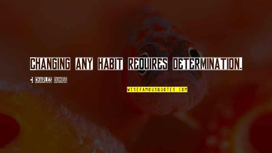Number One In Our Hearts Quote Quotes By Charles Duhigg: Changing any habit requires determination. Number One In Our Hearts Quote Quotes By Charles Duhigg: Changing any habit requires determination.