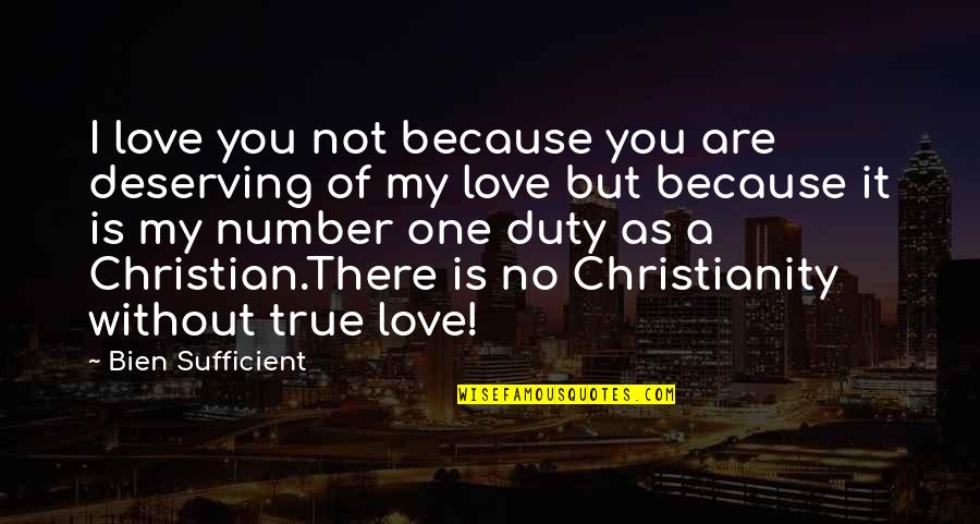 Number One Love Quotes By Bien Sufficient: I love you not because you are deserving Number One Love Quotes By Bien Sufficient: I love you not because you are deserving